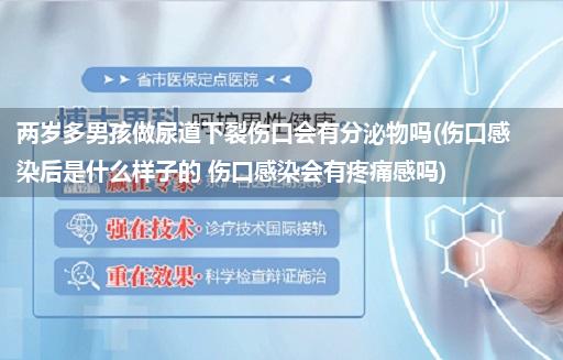 两岁多男孩做尿道下裂伤口会有分泌物吗(伤口感染后是什么样子的 伤口感染会有疼痛感吗)