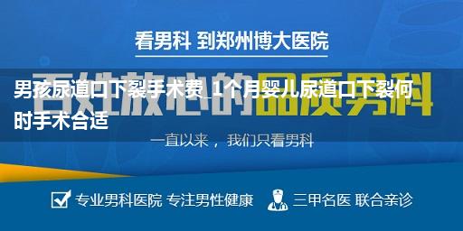 男孩尿道口下裂手术费_1个月婴儿尿道口下裂何时手术合适