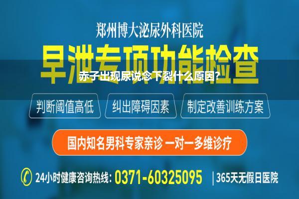 郑州东说念主民病院尿说念下裂民众值班_在郑州治疗赤子尿说念下裂 